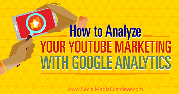 måle youtube marketing effektivitet ved hjælp af Google Analytics