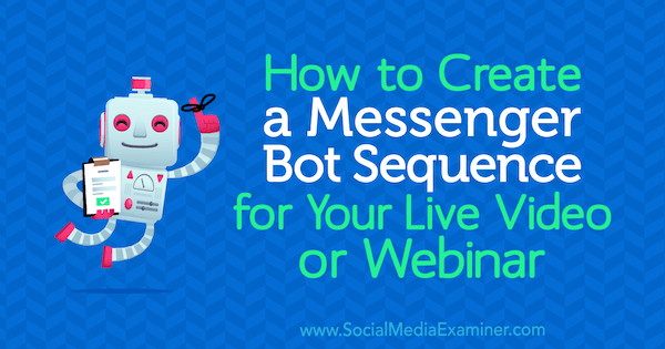 Sådan oprettes en Messenger Bot-sekvens til din livevideo eller webinar af Dana Tran på Social Media Examiner.