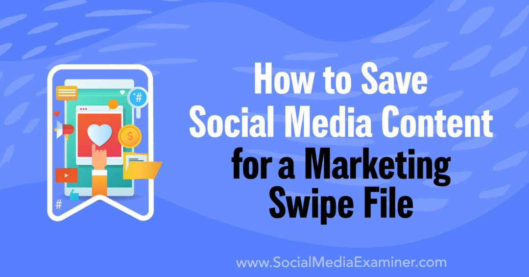 Sådan gemmer du indhold på sociale medier til en Marketing Swipe File-Social Media Examiner