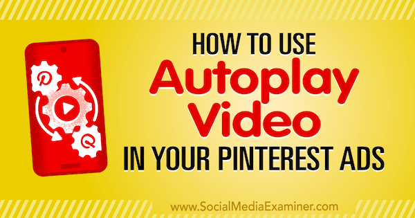 Sådan bruges Autoplay-video i dine Pinterest-annoncer af Ana Gotter på Social Media Examiner.