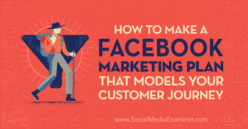 Sådan oprettes en Facebook-marketingplan, der modellerer din kunderejse af Jessica Campos på Social Media Examiner.
