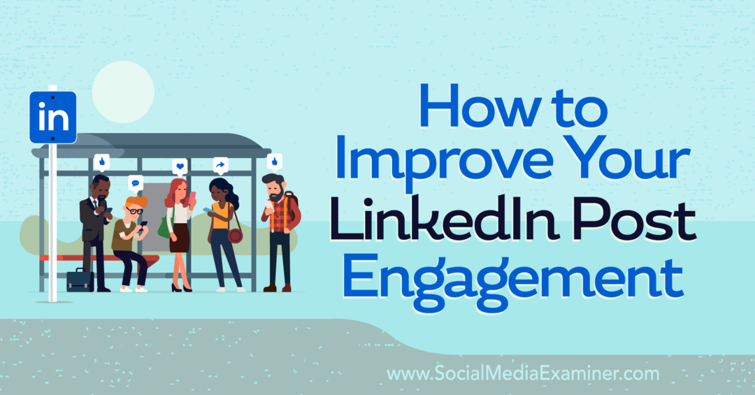 Sådan forbedrer du din LinkedIn Post Engagement-Social Media Examiner