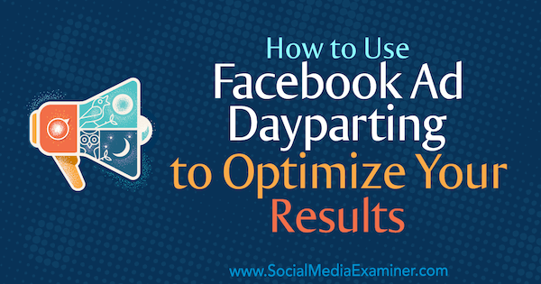 Sådan bruges Facebook Ad Dayparting til at optimere dine resultater af Ana Gotter på Social Media Examiner.