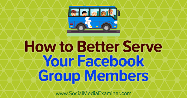 Sådan tjener du bedre dine Facebook-gruppemedlemmer af Anne Ackroyd på Social Media Examiner.