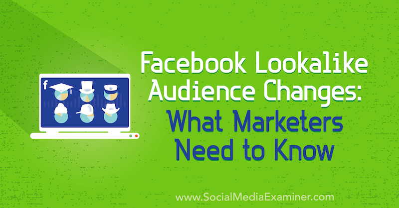 Facebook Lookalike Audience Changes: Hvad marketingfolk har brug for at vide af Charlie Lawrance på Social Media Examiner.