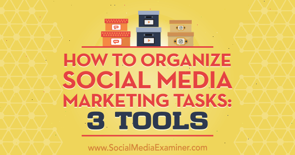 Sådan organiseres opgaver til markedsføring af sociale medier: 3 værktøjer af Ann Smarty på Social Media Examiner.