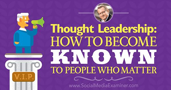 Tanke lederskab: Hvordan man bliver kendt for mennesker, der betyder noget med indsigt fra Mark Schaeffer på Social Media Marketing Podcast.
