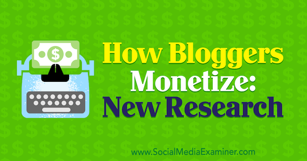 Hvordan bloggere tjener penge: Ny forskning af Michelle Krasniak på Social Media Examiner.