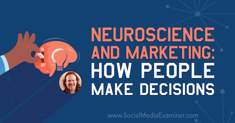 Neurovidenskab og marketing: Hvordan folk træffer beslutninger: Social Media Examiner