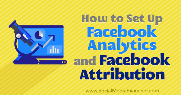 Sådan oprettes Facebook Analytics og Facebook Attribution af Lynsey Fraser på Social Media Examiner.