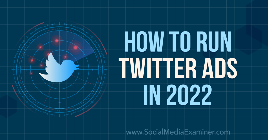 Sådan kører du Twitter-annoncer i 2022: Social Media Examiner