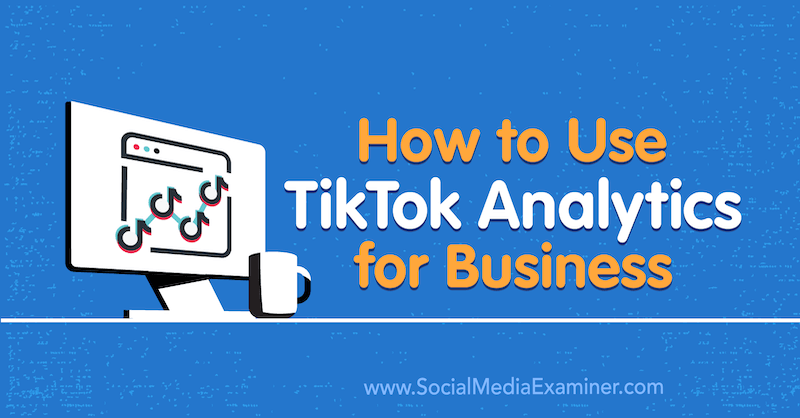 Sådan bruges TikTok Analytics for Business af Rachel Pedersen på Social Media Examiner.