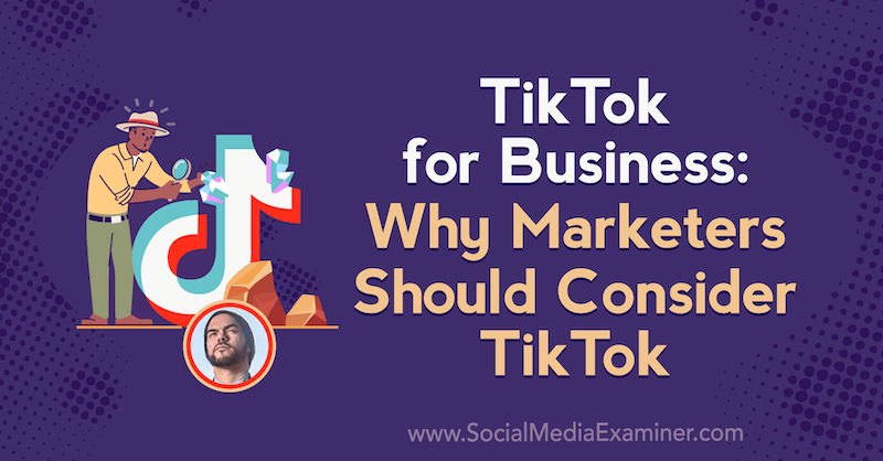 TikTok for Business: Hvorfor marketingfolk bør overveje TikTok med indsigt fra Michael Sanchez på Social Media Marketing Podcast.