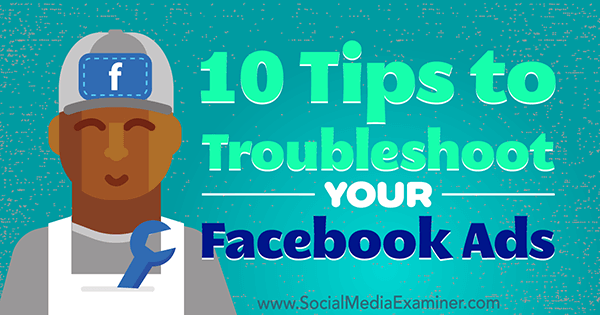 10 tip til fejlfinding af dine Facebook-annoncer af Julia Bramble på Social Media Examiner.