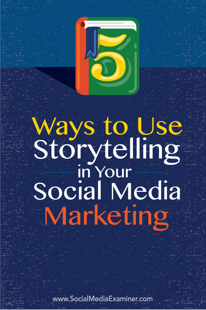 5 måder at bruge historiefortælling i din sociale mediamarkedsføring: Socialmedieeksaminator