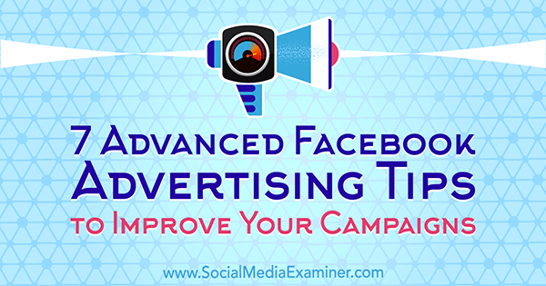 7 avancerede Facebook-reklametips til forbedring af dine kampagner af Charlie Lawrance på Social Media Examiner.