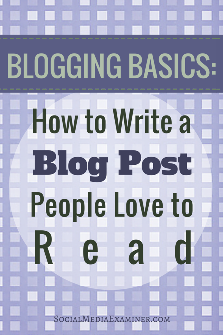 Grundlæggende om blogging: Sådan skriver du blogindlæg, som folk elsker at læse: Social Media Examiner