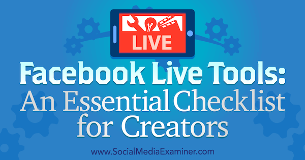 Facebook Live Tools: En vigtig tjekliste til skabere af Ian Anderson Gray på Social Media Examiner.