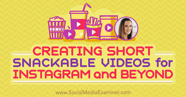 Oprettelse af korte, snackbare videoer til Instagram og videre med indsigt fra Lindsay Ostrom i Social Media Marketing Podcast.