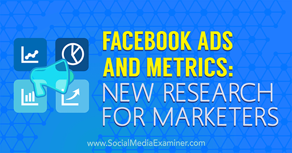 Facebook-annoncer og metrics: Ny forskning for marketingfolk af Michelle Krasniak på Social Media Examiner.