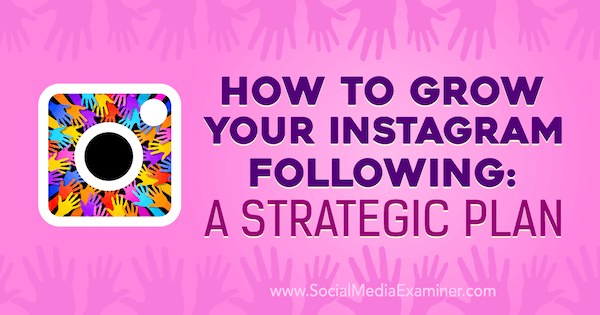 Sådan vokser du din Instagram efter: En strategisk plan af Amanda Bond på Social Media Examiner.
