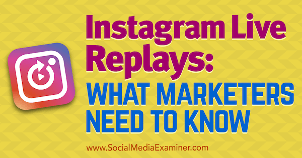 Instagram Live Replays: Hvad marketingfolk har brug for at vide af Jenn Herman på Social Media Examiner.