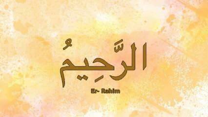 Hvad betyder Er-Rahim? Esma af Er Rahim tyrkisk betydning og dyden af ​​dens erindring