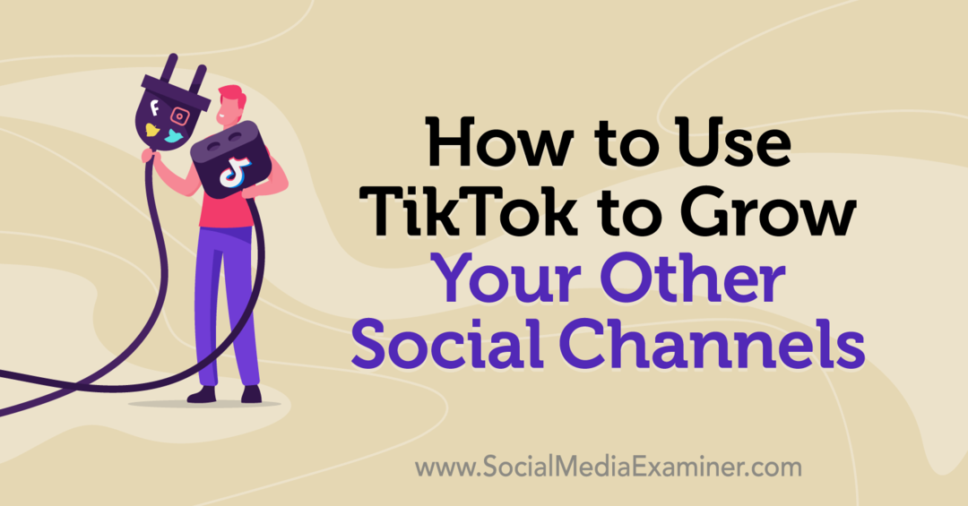 Sådan bruges TikTok til at udvide dine andre sociale kanaler: Social Media Examiner