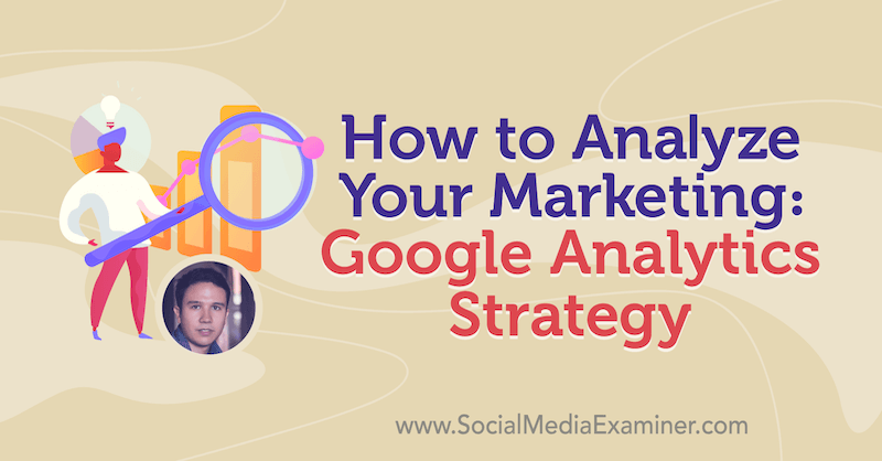Sådan analyseres din marketing: Google Analytics-strategi med indsigt fra Julian Juenemann i Social Media Marketing Podcast.