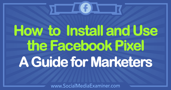 Sådan installeres og bruges Facebook Pixel: En guide til marketingfolk af Tammy Cannon på Social Media Examiner.