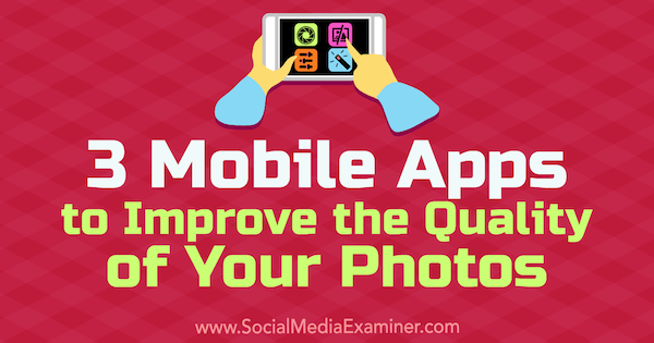 3 mobilapps til forbedring af kvaliteten af ​​dine fotos af Shane Barker på Social Media Examiner.