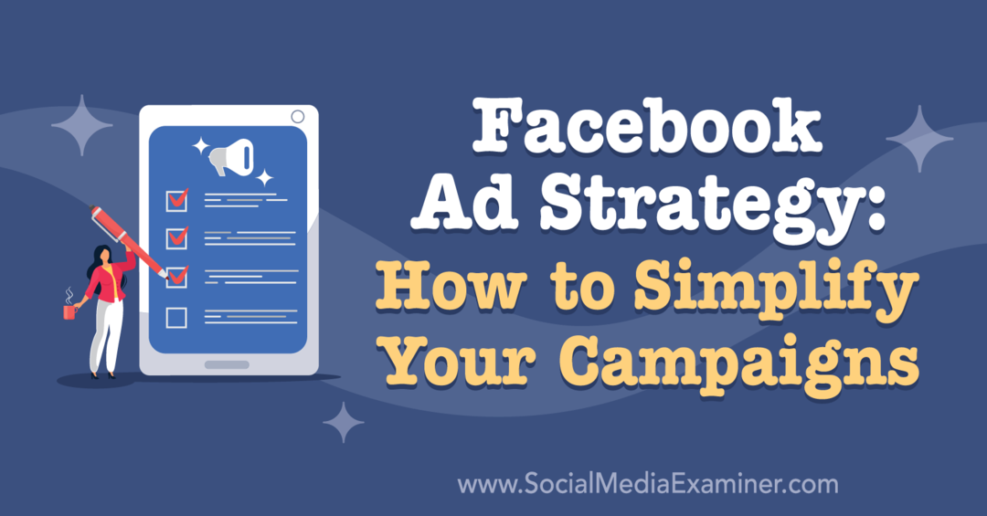 Facebook-annoncestrategi: Sådan forenkles dine kampagner: Social Media Examiner