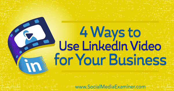 4 måder at bruge LinkedIn-video til din virksomhed af Michaela Alexis på Social Media Examiner.
