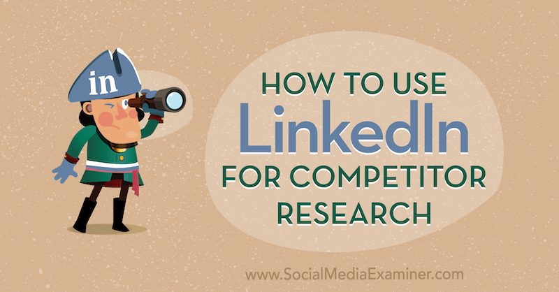 Sådan bruges LinkedIn til konkurrentforskning: Social Media Examiner