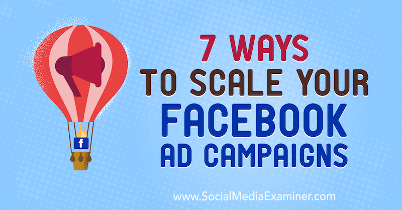7 måder at skalere dine Facebook-annoncekampagner på: Social Media Examiner