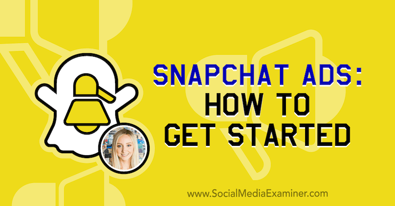 Snapchat-annoncer: Sådan kommer du i gang: Social Media Examiner