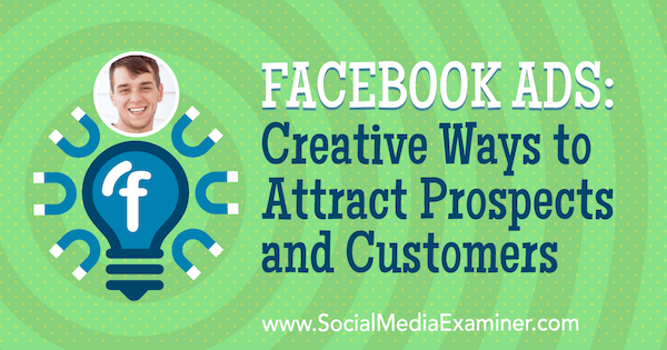 Facebook-annoncer: Kreative måder at tiltrække udsigter og kunder med indsigt fra Zach Spuckler på Social Media Marketing Podcast.