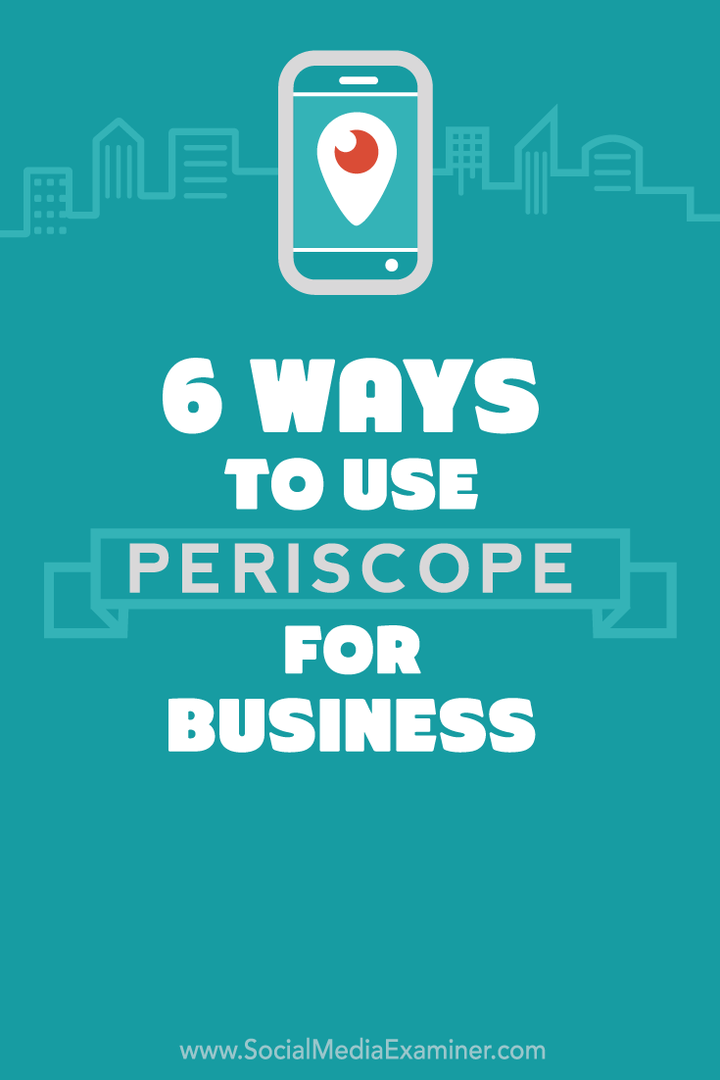 6 måder at bruge periskop til din virksomhed: Social Media Examiner