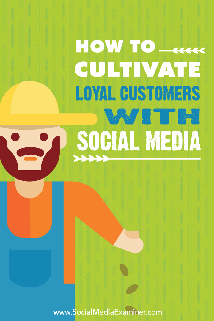 Sådan dyrkes du loyale kunder med sociale medier: Social Media Examiner
