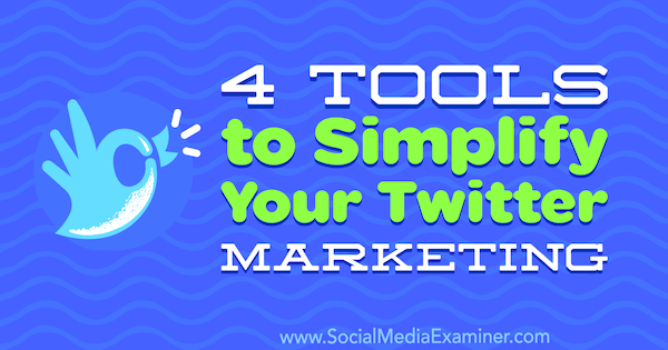 4 værktøjer til at forenkle din Twitter-markedsføring af Garrett Mehrguth på Social Media Examiner.