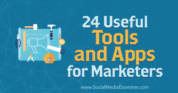 24 Nyttige værktøjer og apps til marketingfolk af Erik Fisher på Social Media Examiner.