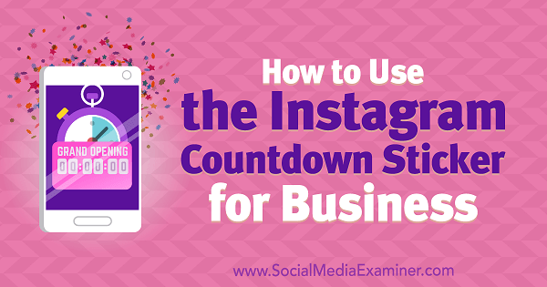 Sådan bruges Instagram Countdown Sticker for Business af Jenn Herman på Social Media Examiner.