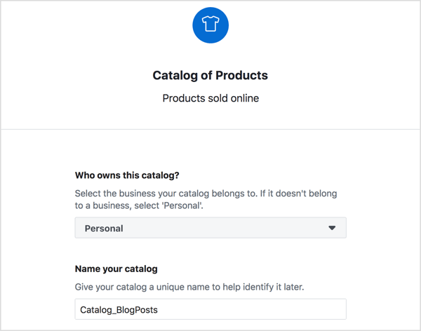Vælg ejeren af ​​dit Facebook-produktkatalog, indtast et beskrivende navn til det, og klik på Opret.