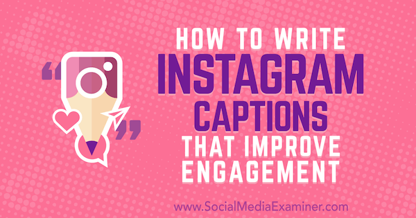 Sådan skriver du Instagram-billedtekster, der forbedrer engagement: Social Media Examiner