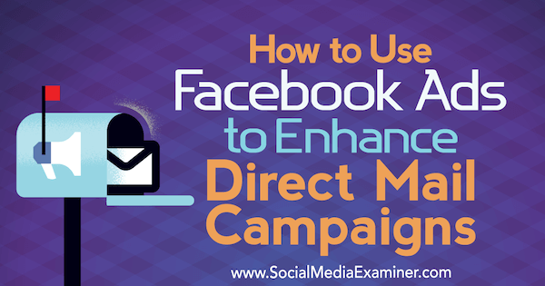 Sådan bruges Facebook-annoncer til at forbedre Direct Mail-kampagner af Ryan Ruud på Social Media Examiner.