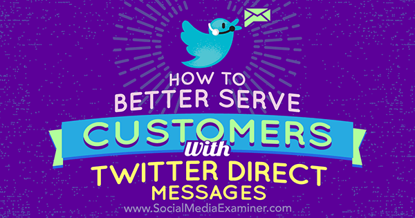 Hvordan man bedre kan tjene kunder med Twitter-direkte beskeder af Kristi Hines på Social Media Examiner.