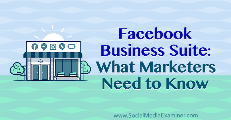 Facebook Business Suite: Hvad marketingfolk har brug for at vide af Naomi Nakashima på Social Media Examiner.