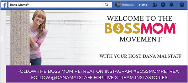 Dette er et screenshot af forsidebilledet til Dana Malstaffs Facebook-gruppe. Til venstre er et billede af Dana fra knæene op og kigger ud bag en hvid søjle. Dana er en hvid kvinde iført en lyserød stribet t-shirt og jeans. Hendes hår er blond med pandehår og hænger over skuldrene. Billedet falmer ind i en hvid baggrund med Boss Mom branding til højre. Mærketeksten siger "Velkommen til Boss Mom Movement med din vært Dana Malstaff." Langs bunden af ​​forsidebilledet er der et lilla rektangel med hvid tekst. Den første linje siger "Følg Boss Mom Retreat på Instagram #bossmomretreat". Den anden linje siger "Følg @danamalstaff for live stream Instastories".