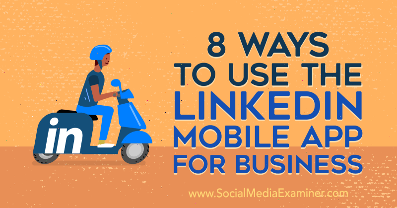8 måder at bruge LinkedIn Mobile App for Business af Luan Wise på Social Media Examiner.