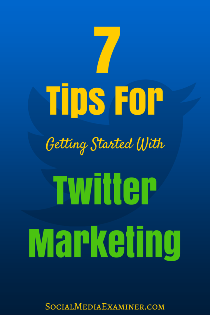 7 tip til at komme i gang med Twitter Marketing: Social Media Examiner